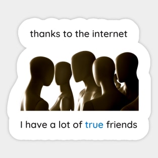 Thanks to the internet I have a lot of true friends. Sticker